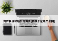 博罗县区块链公司黄页[博罗千亿级产业园]