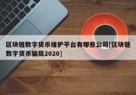 区块链数字货币维护平台有哪些公司[区块链数字货币骗局2020]