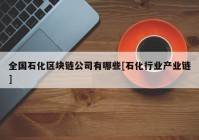 全国石化区块链公司有哪些[石化行业产业链]